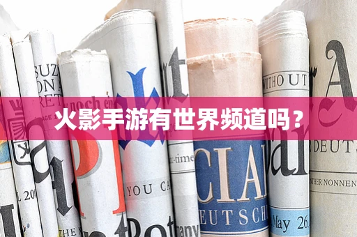 火影手游有世界频道吗？