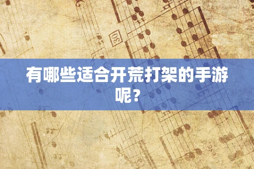 有哪些适合开荒打架的手游呢？
