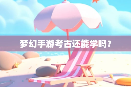 梦幻手游考古还能学吗？