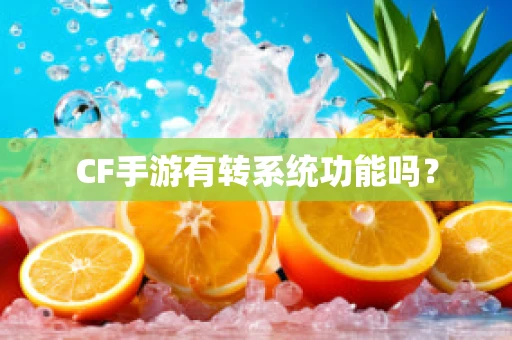 CF手游有转系统功能吗？