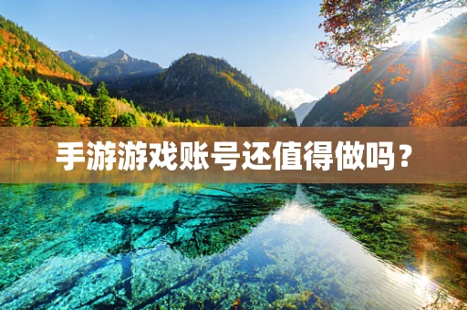 手游游戏账号还值得做吗？