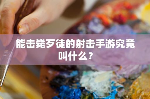 能击毙歹徒的射击手游究竟叫什么？