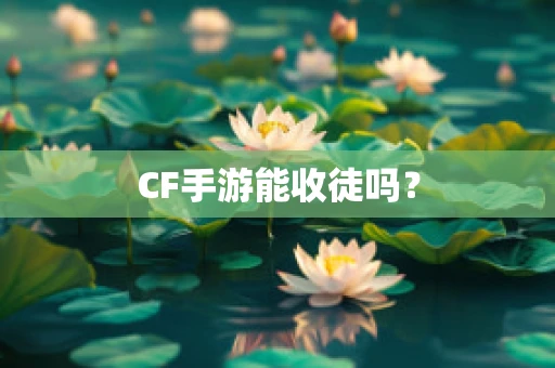CF手游能收徒吗？