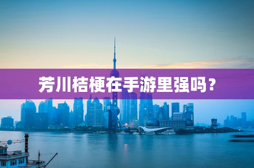 芳川桔梗在手游里强吗？