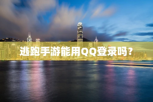 逃跑手游能用QQ登录吗？