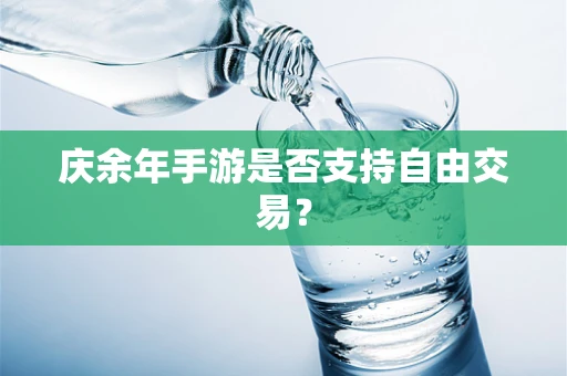 庆余年手游是否支持自由交易？