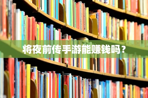 将夜前传手游能赚钱吗？