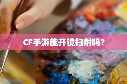 CF手游能开镜扫射吗？