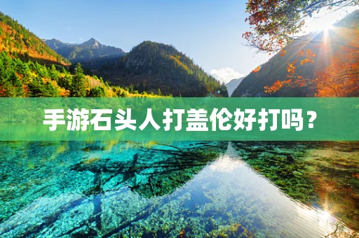 手游石头人打盖伦好打吗？