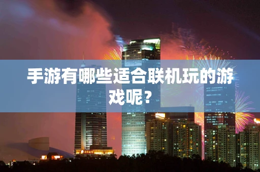 手游有哪些适合联机玩的游戏呢？