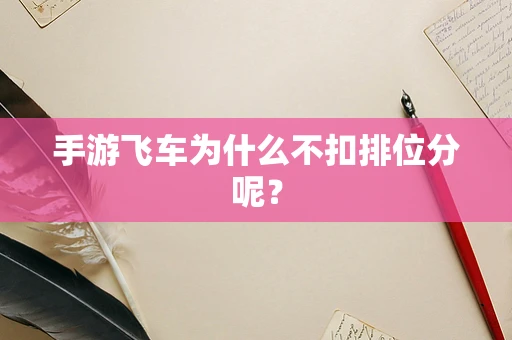 手游飞车为什么不扣排位分呢？
