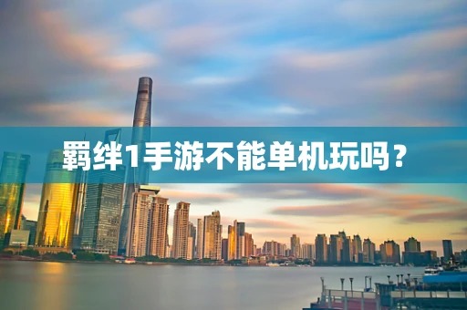 羁绊1手游不能单机玩吗？