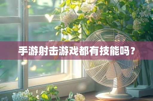 手游射击游戏都有技能吗？