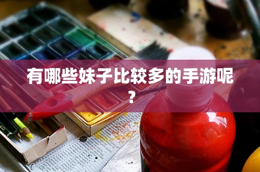 有哪些妹子比较多的手游呢？