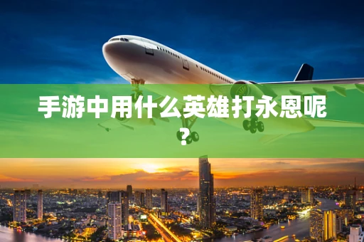 手游中用什么英雄打永恩呢？