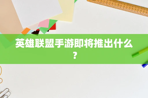 英雄联盟手游即将推出什么？
