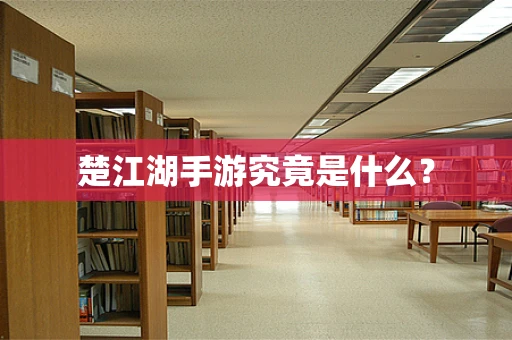 楚江湖手游究竟是什么？
