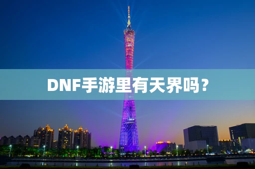 DNF手游里有天界吗？