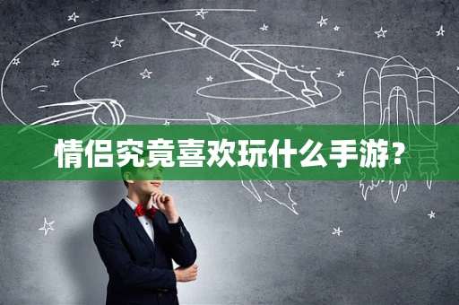 情侣究竟喜欢玩什么手游？