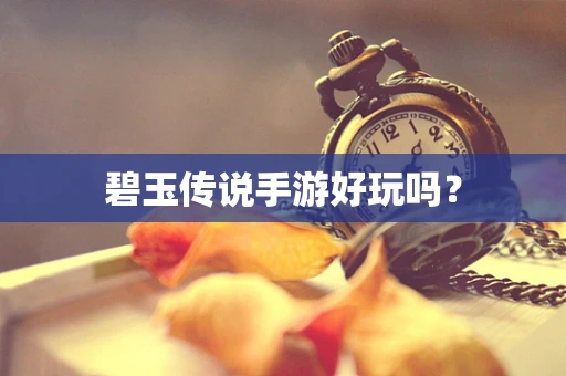 碧玉传说手游好玩吗？