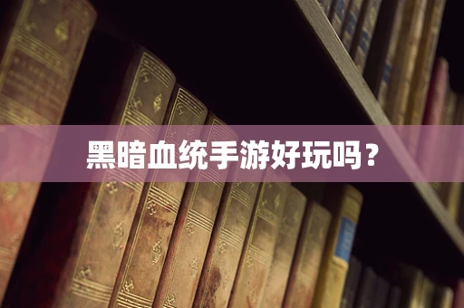 黑暗血统手游好玩吗？