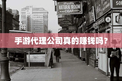 手游代理公司真的赚钱吗？