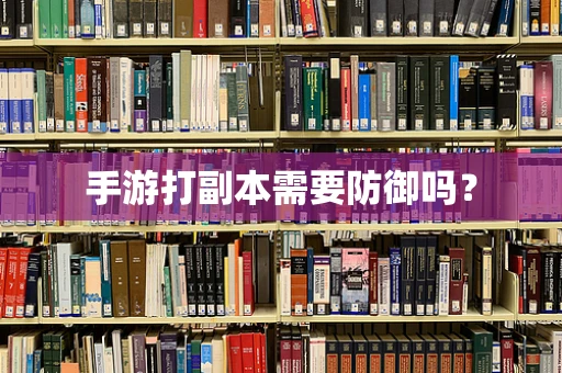 手游打副本需要防御吗？