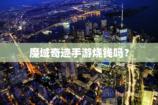 魔域奇迹手游烧钱吗？