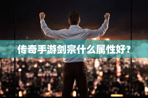 传奇手游剑宗什么属性好？