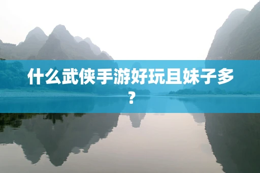什么武侠手游好玩且妹子多？