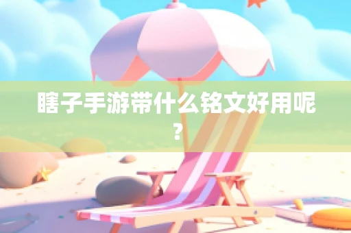 瞎子手游带什么铭文好用呢？