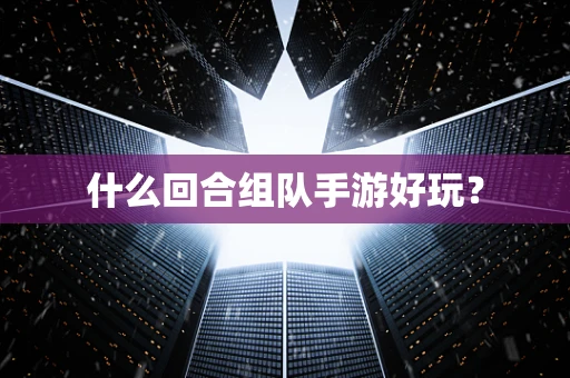 什么回合组队手游好玩？