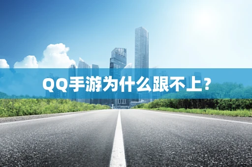 QQ手游为什么跟不上？