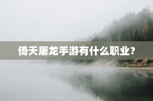 倚天屠龙手游有什么职业？