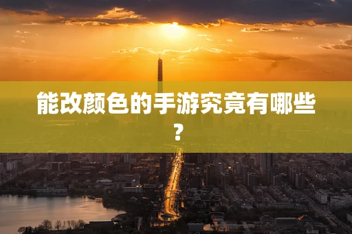 能改颜色的手游究竟有哪些？
