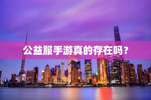 公益服手游真的存在吗？