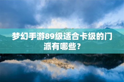 梦幻手游89级适合卡级的门派有哪些？