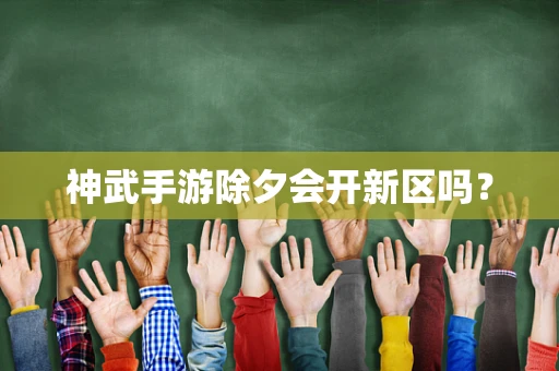 神武手游除夕会开新区吗？