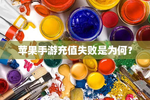苹果手游充值失败是为何？