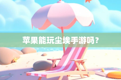 苹果能玩尘埃手游吗？