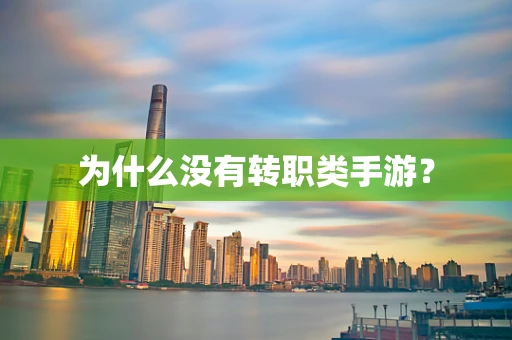 为什么没有转职类手游？