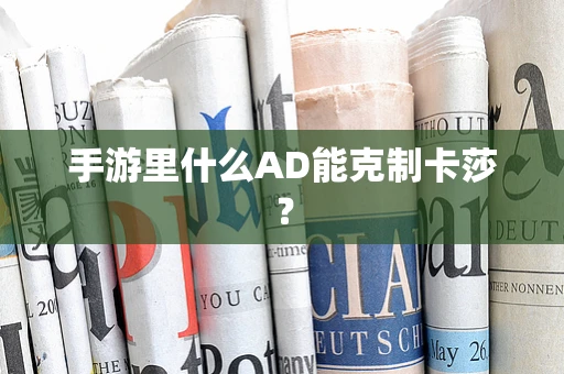手游里什么AD能克制卡莎？