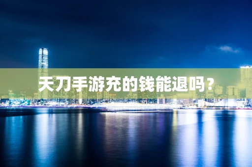 天刀手游充的钱能退吗？