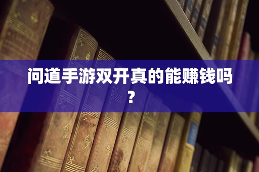 问道手游双开真的能赚钱吗？
