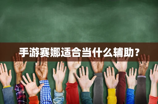 手游赛娜适合当什么辅助？