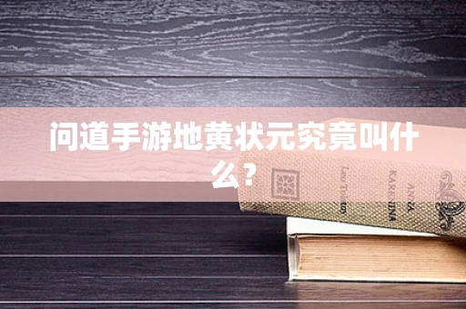 问道手游地黄状元究竟叫什么？