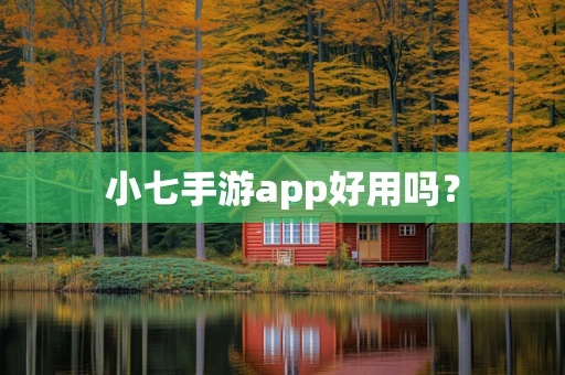 小七手游app好用吗？