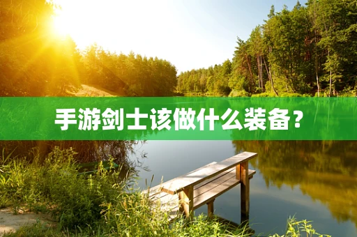 手游剑士该做什么装备？