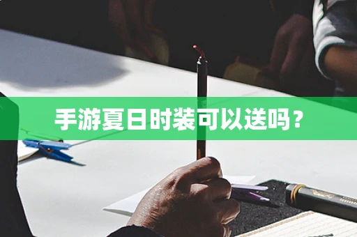手游夏日时装可以送吗？