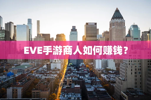 EVE手游商人如何赚钱？